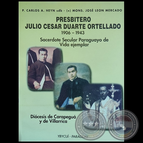 PRESBITERO JULIO CESAR DUARTE ORTELLADO 1906-1943 - Autores: P. CARLOS A. HEYN sbd / MONS. JOSÉ LEON MERCADO
